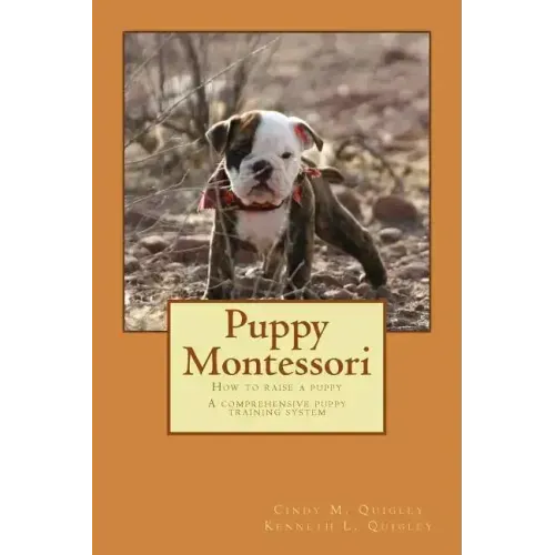 Puppy Montessori: How to raise a puppy; A comprehensive puppy training system