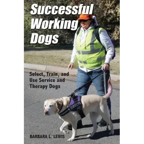 Successful Working Dogs: Barbara L. Lewis Select, Train, and Use Service and Therapy Dogs