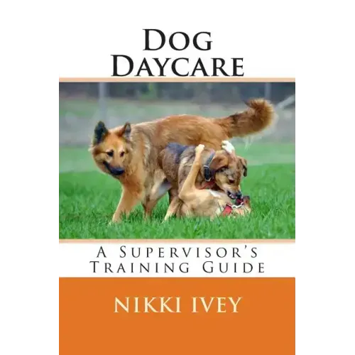 Dog Daycare: A Supervisor's Training Guide