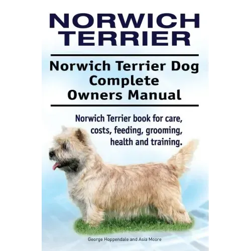 Norwich Terrier. Norwich Terrier Dog Complete Owners Manual. Norwich Terrier book for care, costs, feeding, grooming, health and training.