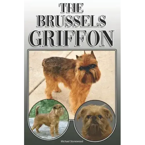 The Brussels Griffon: A Complete and Comprehensive Owners Guide To: Buying, Owning, Health, Grooming, Training, Obedience, Understanding and