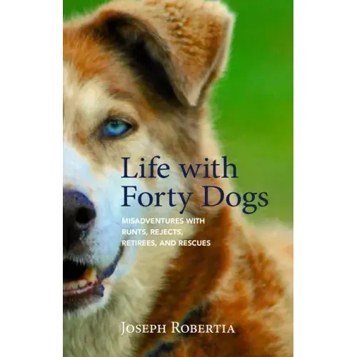 Life with Forty Dogs: Misadventures with Runts, Rejects, Retirees, and Rescues