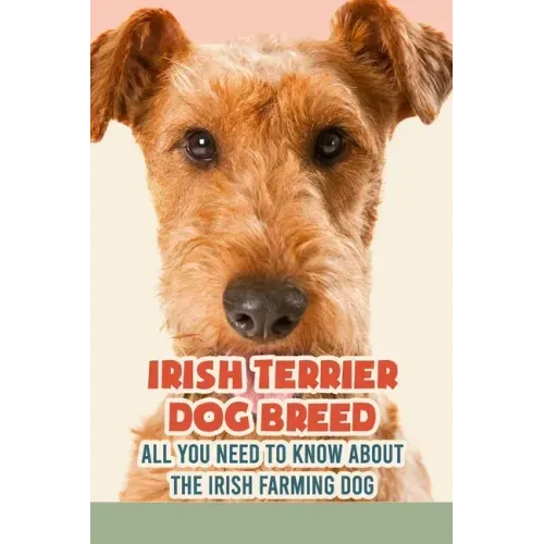 Irish Terrier Dog Breed: All You Need to Know about The Irish Farming Dog: Facts about The Rollicking Terriers of Ireland