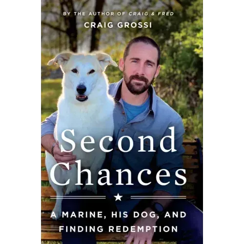 Second Chances: A Marine, His Dog, and Finding Redemption
