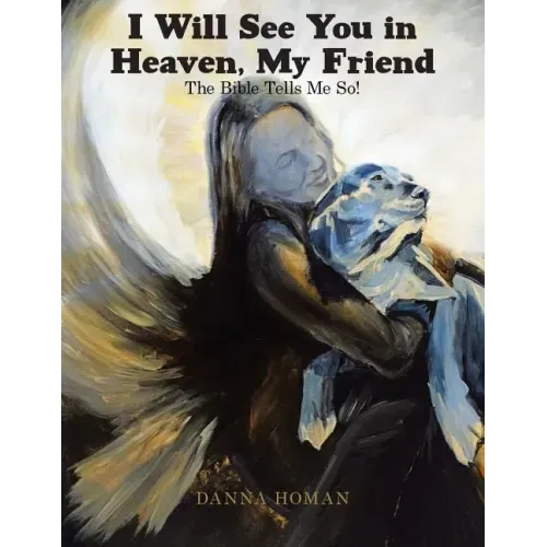 I Will See You in Heaven, My Friend: The Bible Tells Me So!