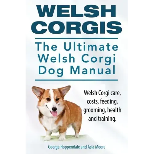 Welsh Corgis. The Ultimate Welsh Corgi Dog Manual. Welsh Corgi care, costs, feeding, grooming, health and training.