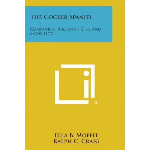 The Cocker Spaniel: Companion, Shooting Dog and Show Dog