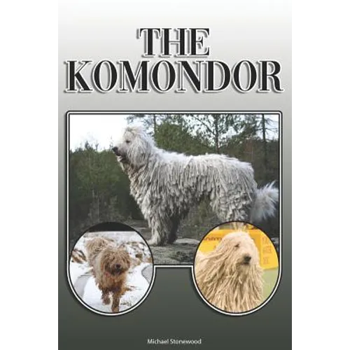 The Komondor: A Complete and Comprehensive Owners Guide To: Buying, Owning, Health, Grooming, Training, Obedience, Understanding and