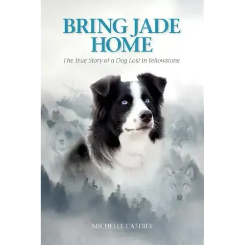 Bring Jade Home: The True Story of a Dog Lost in Yellowstone