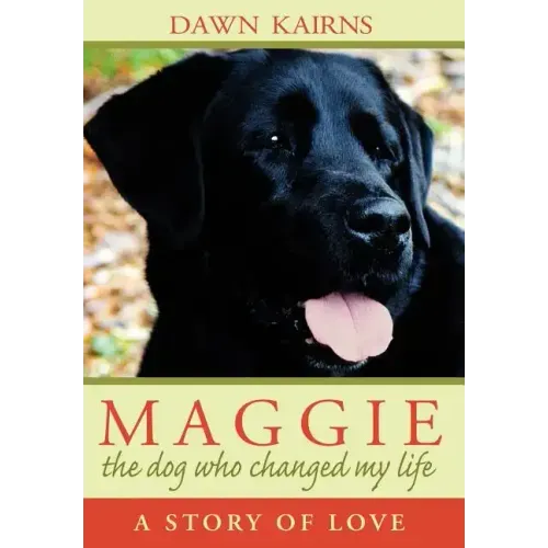 Maggie: The Dog Who Changed My Life: A Story of Love