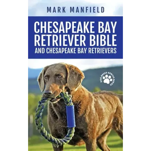 Chesapeake Bay Retriever Bible and Chesapeake Bay Retrievers: Your Perfect Chesapeake Bay Retriever Guide Chesapeake Bay Retrievers, Chesapeake Bay Re