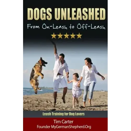Dogs Unleashed: From On-Leash To Off-Leash: Complete Leash Training for Dog Lovers