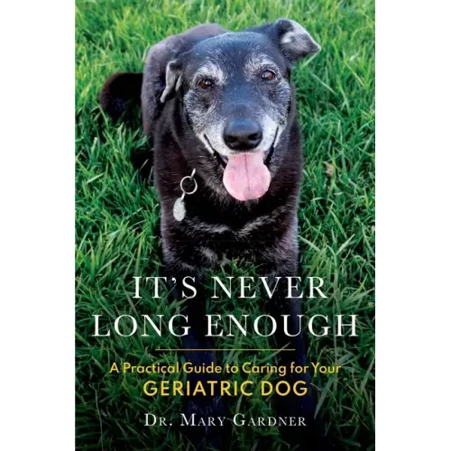 It's never long enough: A practical guide to caring for your geriatric (senior) dog