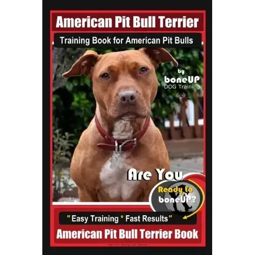 American Pit Bull Terrier Training Book for American Pit bulls By BoneUP DOG Training: Are You Ready to Bone Up? Easy Training * Fast Results American