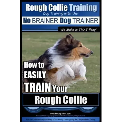 Rough Collie Training Dog Training with the No BRAINER Dog TRAINER We Make it THAT Easy!: How to EASILY TRAIN Your Rough Collie