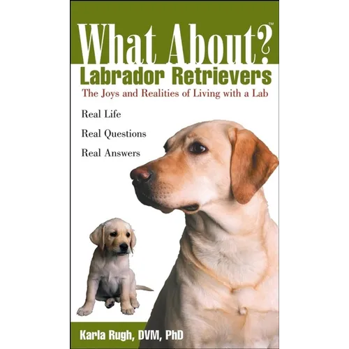 What about Labrador Retrievers?: The Joy and Realities of Living with a Lab