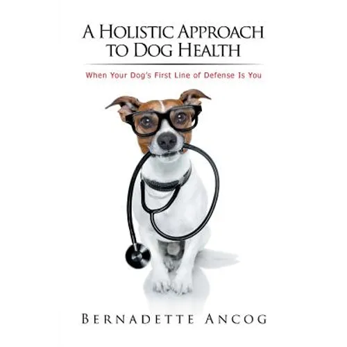 A Holistic Approach to Dog Health: When Your Dog's First Line of Defense Is You