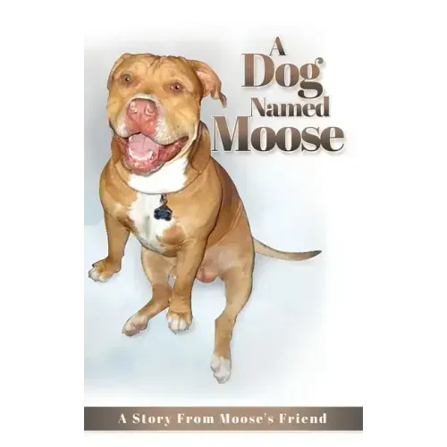 A Dog named Moose: A Story From Moose's Friend