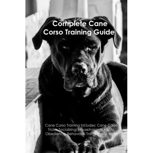 The Cane Corso Training Guide. Cane Corso Training Includes: Cane Corso Tricks, Socializing, Housetraining, Agility, Obedience, Behavioral Training, a