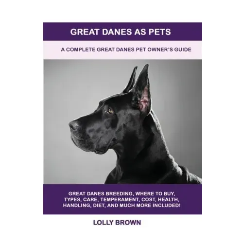 Great Danes as Pets: A Complete Great Danes Pet Owner's Guide