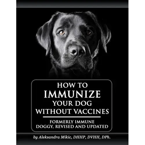 How to Immunize Your Dog without Vaccines: Formerly Immune Doggy, revised and updated