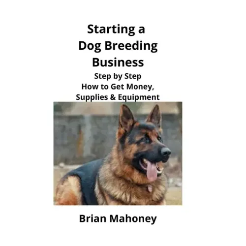 Starting a Dog Breeding Business: Step by Step How to Get Money, Supplies & Equipment