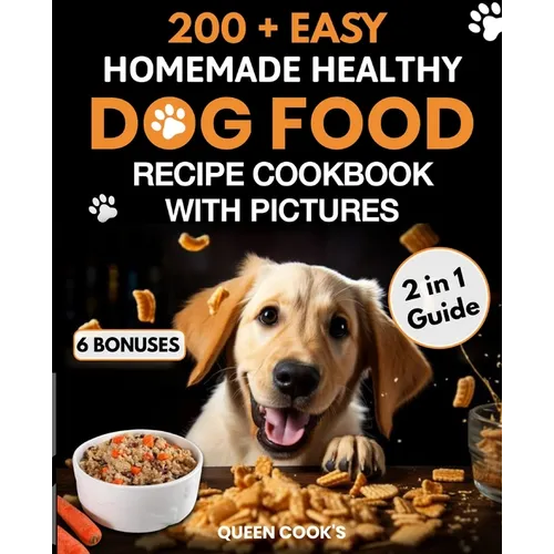 200+ Easy Homemade Healthy Dog Food Recipe Cookbook with Pictures: Your 2 in 1 Guide with Delicious and Tasty Food, Treats and Slow Cooker Recipes for