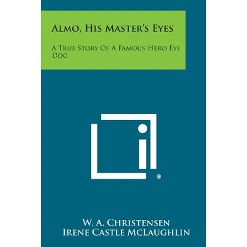 Almo, His Master's Eyes: A True Story of a Famous Hero Eye Dog