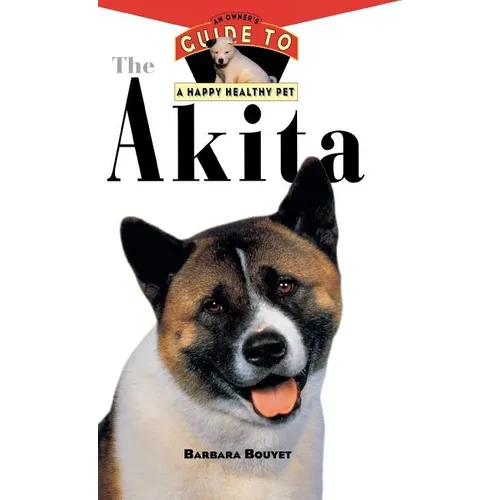 The Akita: An Owner's Guide to a Happy Healthy Pet