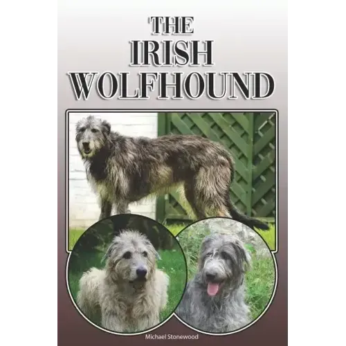 The Irish Wolfhound: A Complete and Comprehensive Owners Guide To: Buying, Owning, Health, Grooming, Training, Obedience, Understanding and