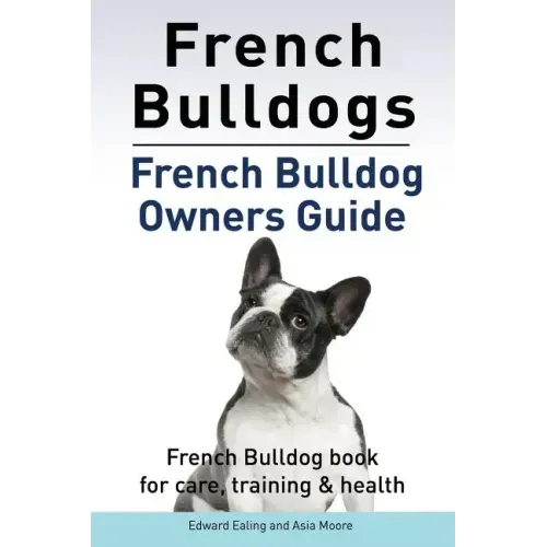 French Bulldogs. French Bulldog owners guide. French Bulldog book for care, training & health..