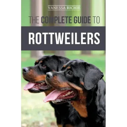 The Complete Guide to Rottweilers: Training, Health Care, Feeding, Socializing, and Caring for your new Rottweiler Puppy
