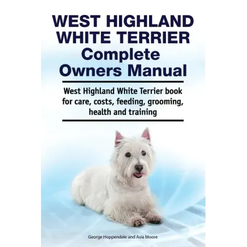 West Highland White Terrier Complete Owners Manual. West Highland White Terrier book for care, costs, feeding, grooming, health and training.