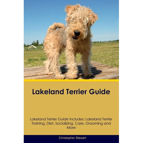 Lakeland Terrier Guide Lakeland Terrier Guide Includes: Lakeland Terrier Training, Diet, Socializing, Care, Grooming, and More