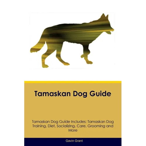 Tamaskan Dog Guide Tamaskan Dog Guide Includes: Tamaskan Dog Training, Diet, Socializing, Care, Grooming, Breeding and More