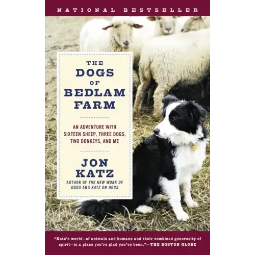 The Dogs of Bedlam Farm: An Adventure with Sixteen Sheep, Three Dogs, Two Donkeys, and Me