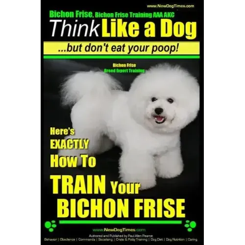 Bichon Frise, Bichon Frise Training, AAA AKC Think Like a Dog - But Don't Eat Your Poop! - Bichon Frise Breed Expert Training: Here's EXACTLY How To T