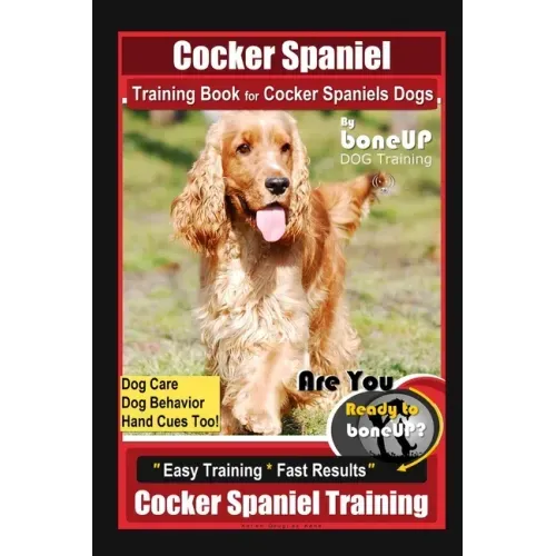 Cocker Spaniel Training Book for Cocker Spaniels Dogs By BoneUP DOG Training, Dog Care, Dog Behavior, Hand Cues Too! Are You Ready to Bone Up? Easy Tr