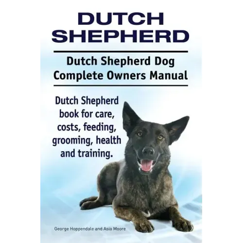 Dutch Shepherd. Dutch Shepherd Dog Complete Owners Manual. Dutch Shepherd book for care, costs, feeding, grooming, health and training.