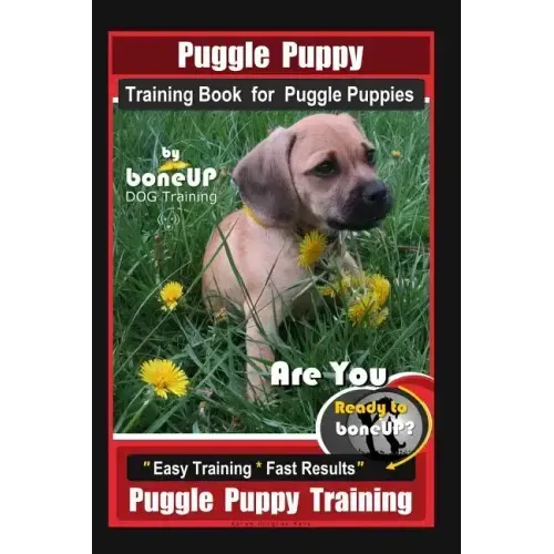Puggle Puppy Training Book for Puggle Puppies By BoneUP DOG Training: Are You Ready to Bone Up? Easy Training * Fast Results, Puggle Puppy Training