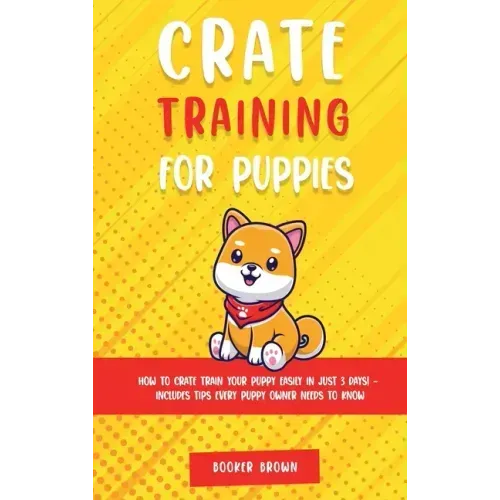 Crate Training for Puppies: How to Crate Train Your Puppy Easily in Just 3