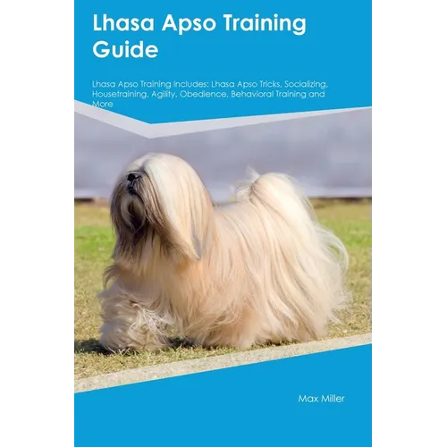 Lhasa Apso Training Guide Lhasa Apso Training Includes: Lhasa Apso Tricks, Socializing, Housetraining, Agility, Obedience, Behavioral Training, and Mo