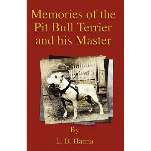 Memories of the Pit Bull Terrier and His Master (History of Fighting Dogs Series)