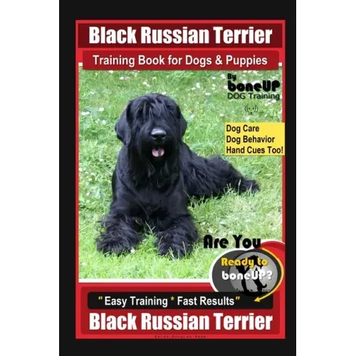 Black Russian Terrier Training Book for Dogs & Puppies By BoneUP DOG Training Dog Care, Dog Behavior, Hand Cues Too! Are You Ready to Bone Up? Easy Tr