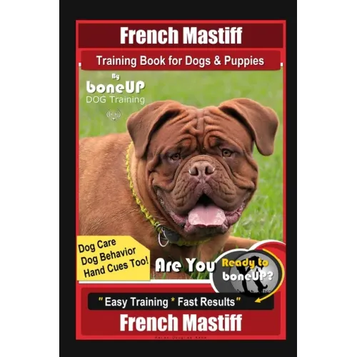 French Mastiff Training Book for Dogs & Puppies By BoneUP DOG Training, Dog Care, Dog Behavior, Hand Cues Too! Are You Ready to Bone Up? Easy Training