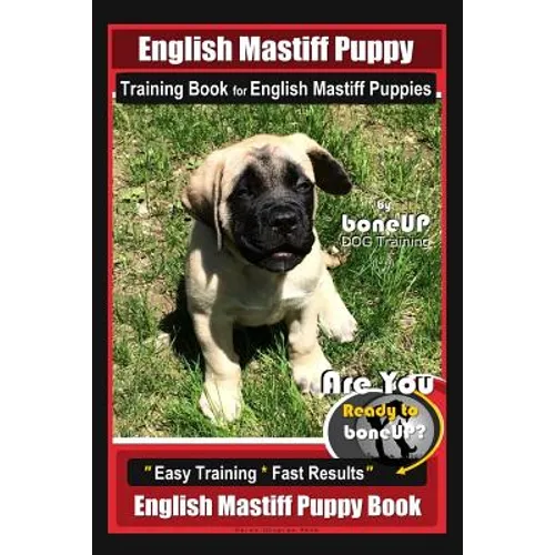 English Mastiff Puppy Training Book for English Mastiff Puppies By BoneUP DOG Training: Are You Ready to Bone Up? Easy Training * Fast Results English