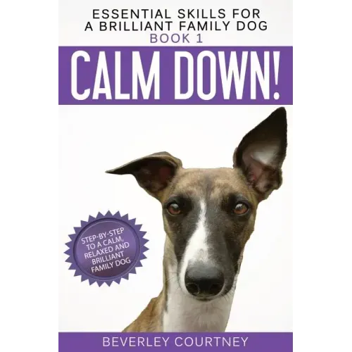 Calm Down!: Step-by-Step to a Calm, Relaxed, and Brilliant Family Dog