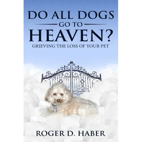 Do All Dogs Go to Heaven?: Grieving the Loss of Your Pet