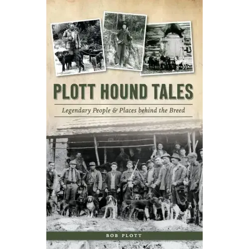 Plott Hound Tales: Legendary People & Places Behind the Breed