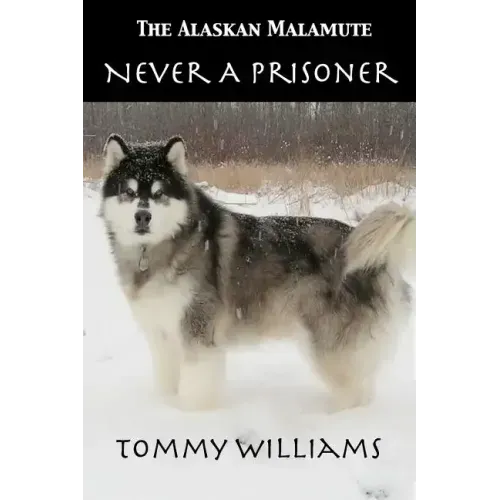 The Alaskan Malamute: Never A Prisoner